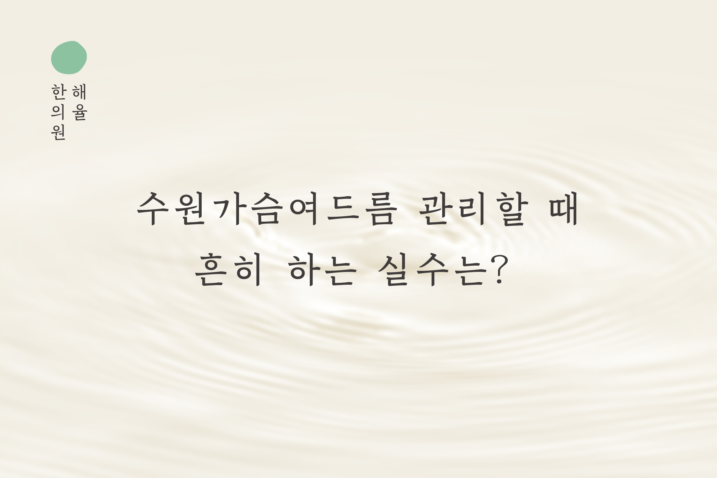 [수원점] 수원가슴여드름 관리할 때 흔히 하는 실수는? - 해율한의원