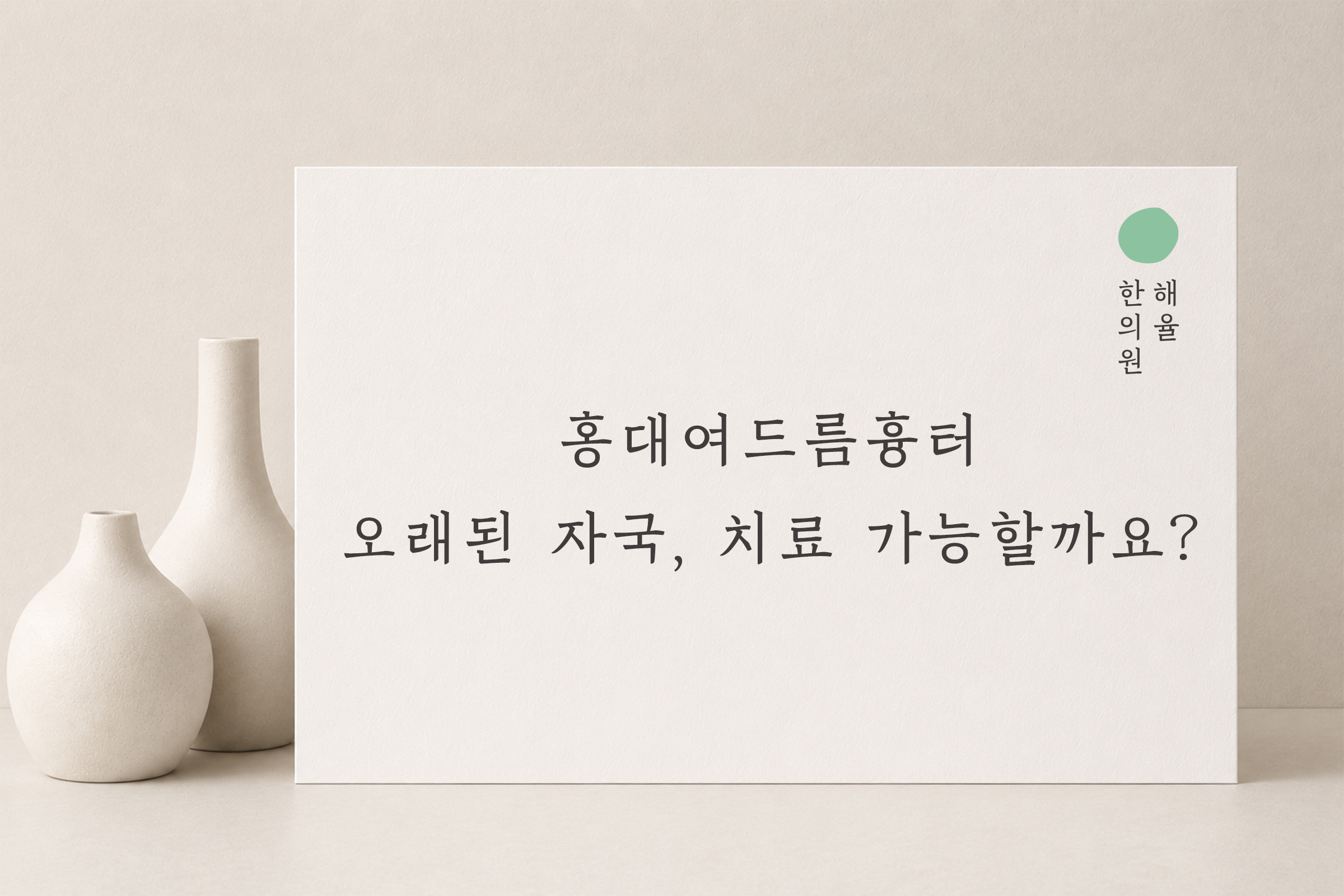 [홍대점] 홍대여드름흉터 오래된 경우에도 치료  가능한가요? - 해율한의원