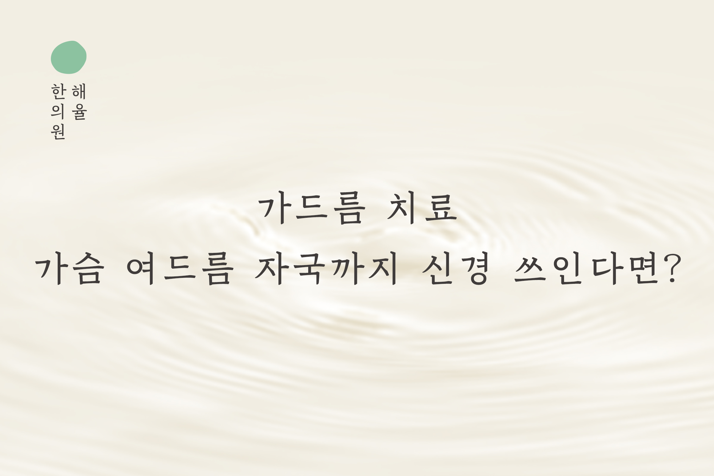 [울산점] 가드름 치료, 가슴 여드름 자국까지 신경 쓰인다면 울산 해율한의원 치료 방법은 - 해율한의원