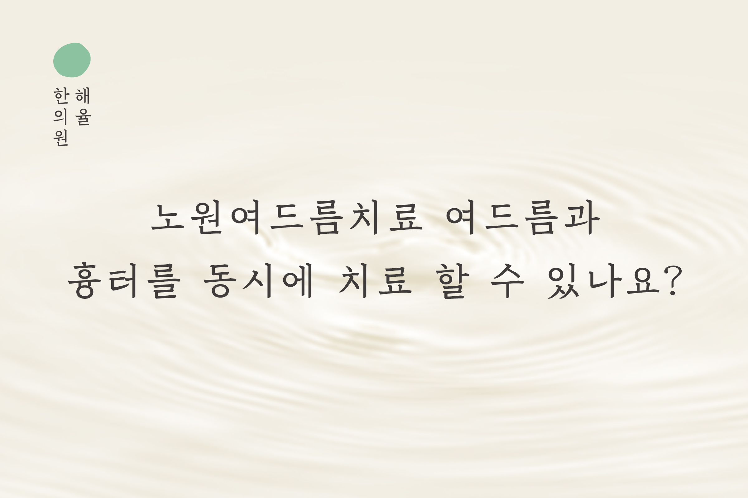 [노원점] 노원여드름치료 여드름과 흉터를 동시에 치료 할 수 있나요? - 해율한의원