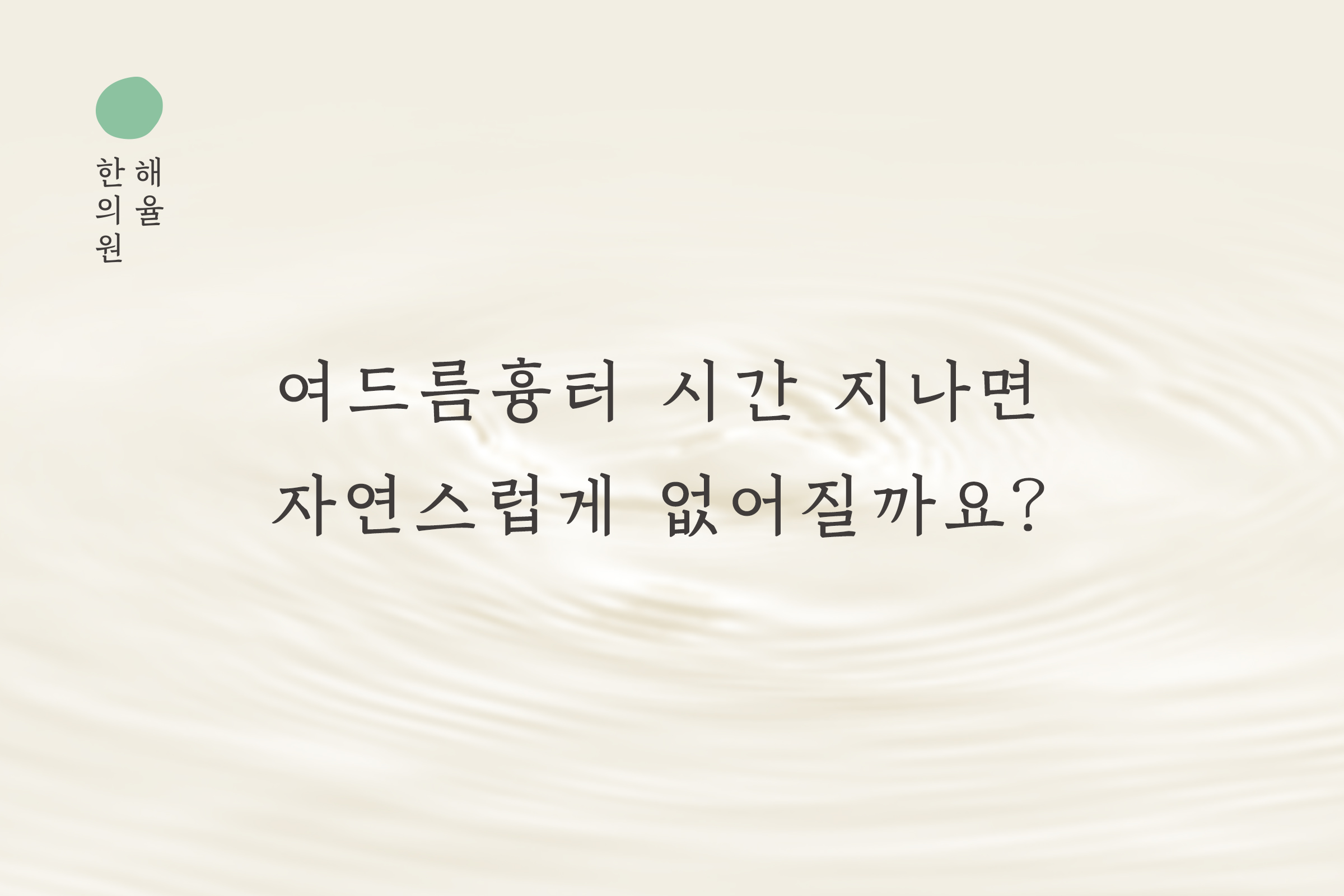 [광주점] 여드름흉터 시간 지나면 자연스럽게 없어질까요? 광주해율한의원에서 알려드립니다 - 해율한의원
