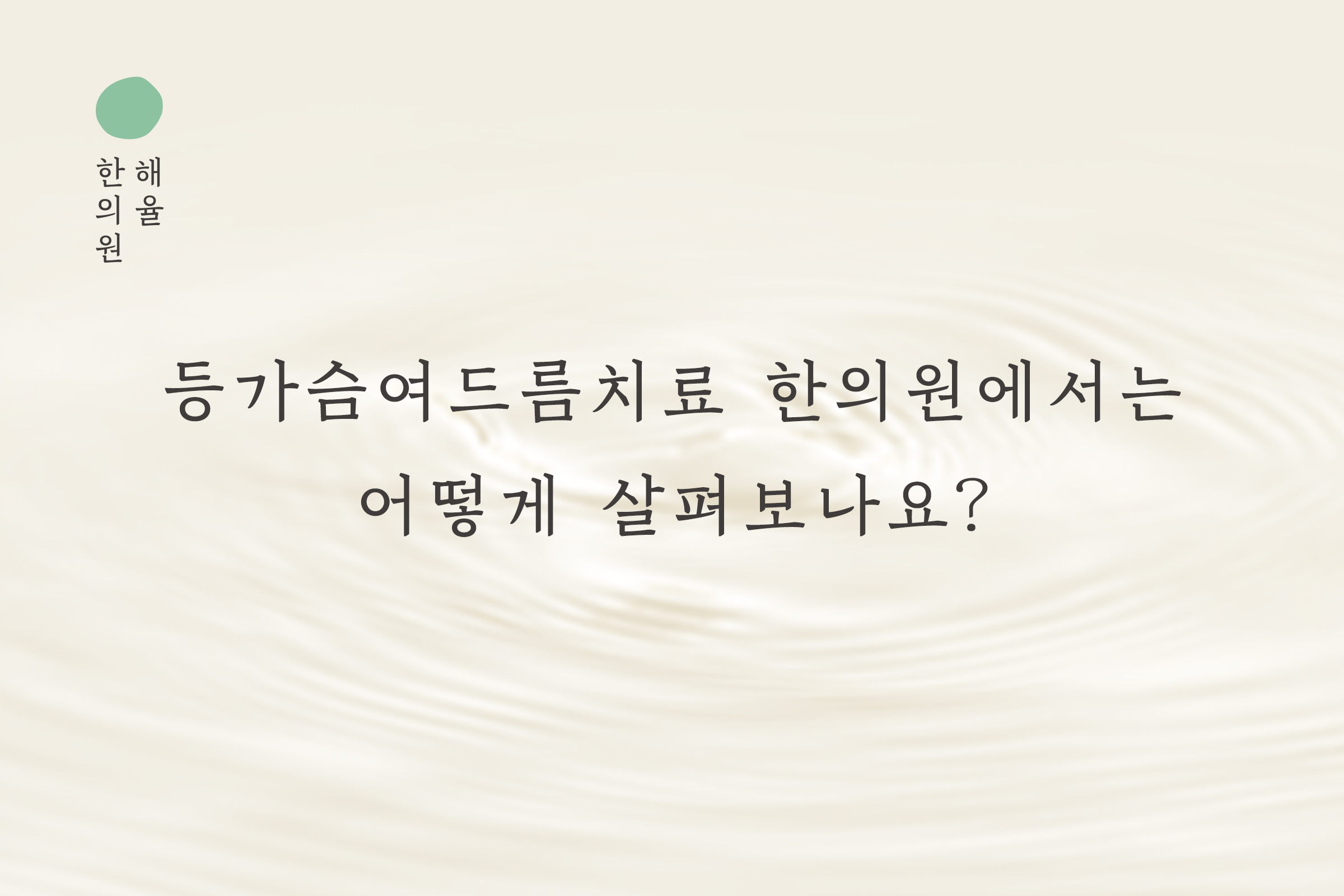 [천안점] 등가슴여드름치료 한의원에서는 어떻게 살펴보나요? 천안 해율한의원에서 설명드립니다 - 해율한의원