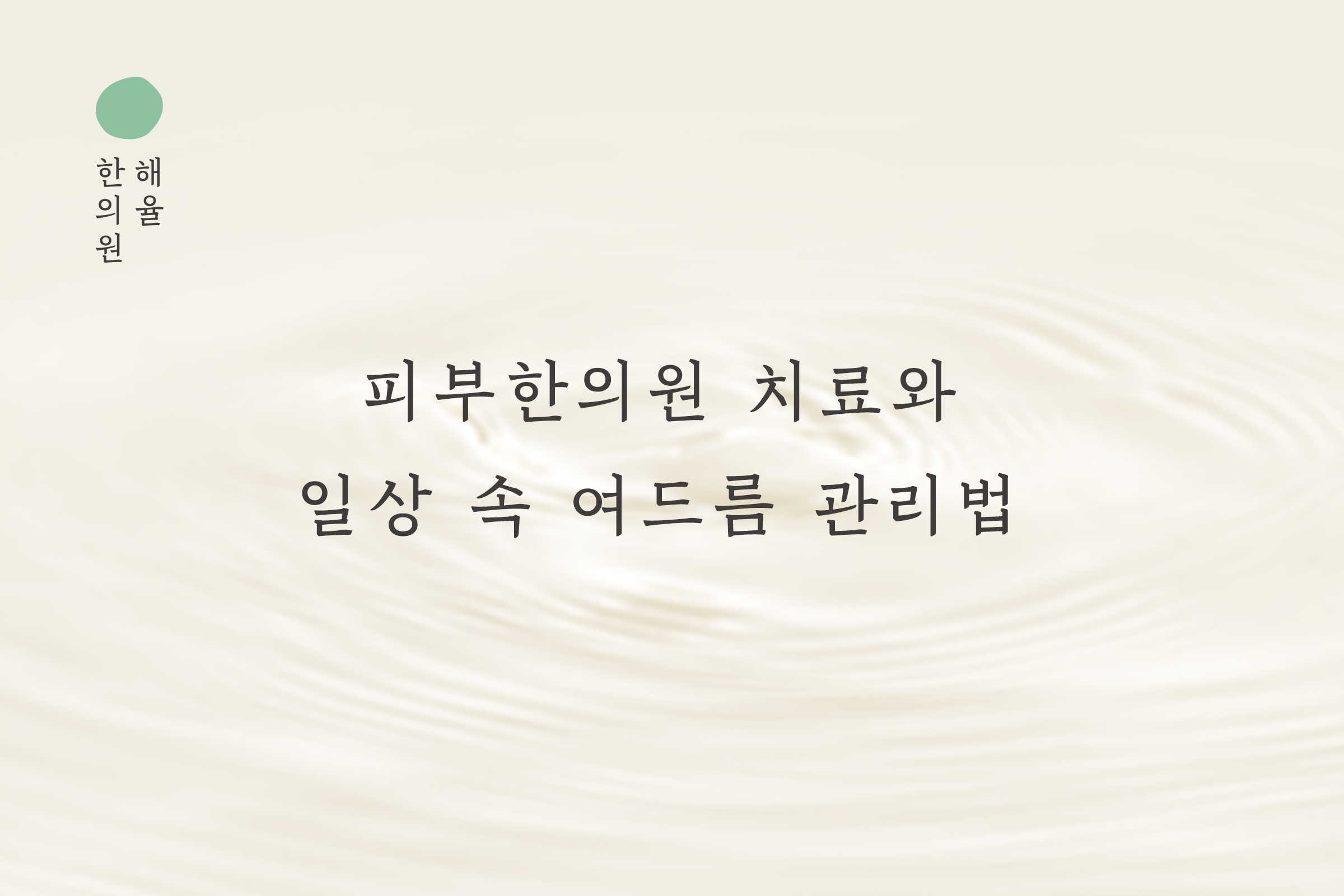 [대구점] 피부한의원 치료와 일상 속 여드름 관리법 대구해율한의원 꿀팁 - 해율한의원